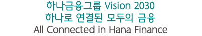 하나금융그룹 Vision 2030 신뢰받고 앞서가는 글로벌 금융그룹(The Trusted Premier Global Financial Group)